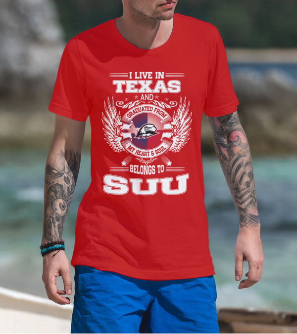 I Live In Texas Graduated From My Heart And Soul Belongs To SUU T-Shirt