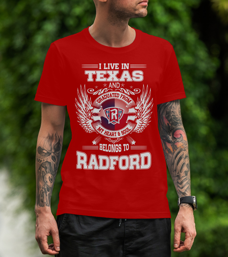 I Live In Texas Graduated From Radford My Heart And Soul Belongs To Radford T-Shirt