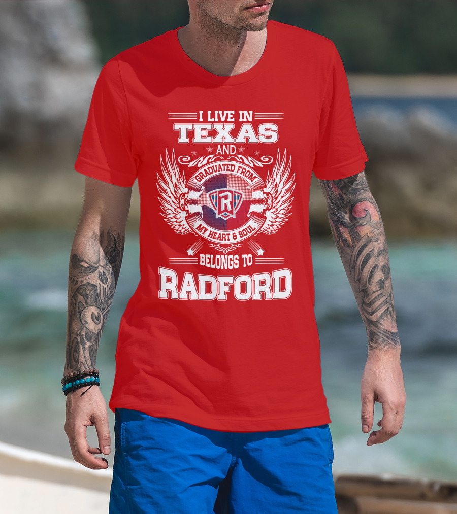 I Live In Texas Graduated From Radford My Heart And Soul Belongs To Radford T-Shirt
