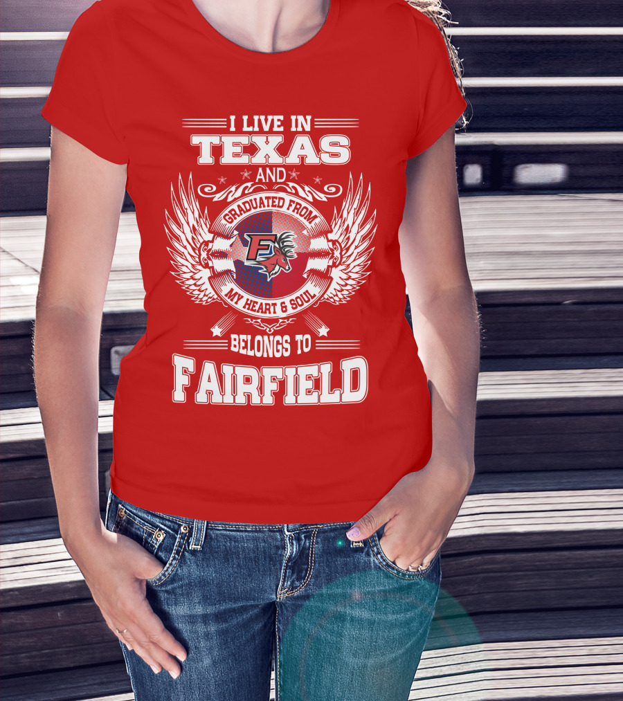 I Live In Texas Graduated From My Heart And Soul Belongs To Fairfield T-Shirt
