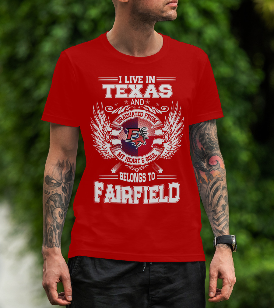 I Live In Texas Graduated From My Heart And Soul Belongs To Fairfield T-Shirt