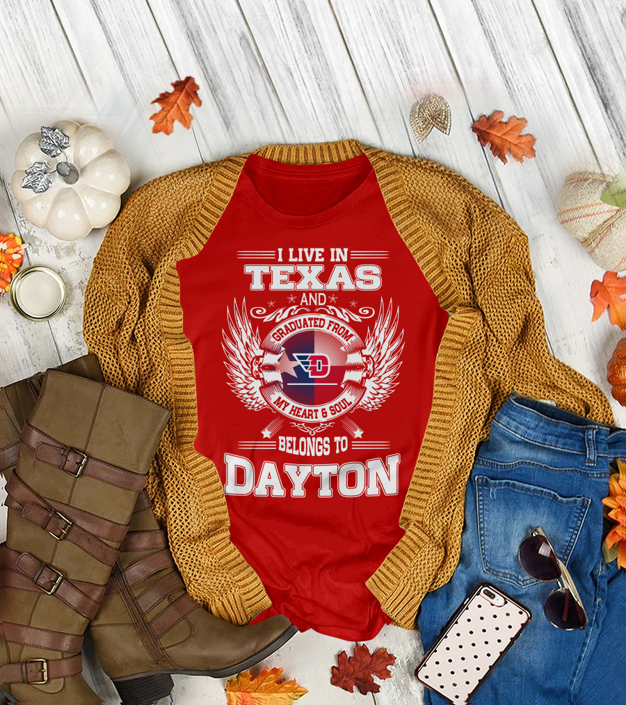 I Live in Texas and Graduated from My Heart and Soul Belongs to Dayton T-Shirt