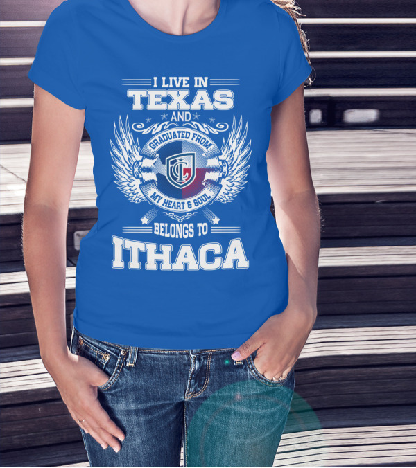 I Live In Texas Graduated From My Heart And Soul Belongs To Ithaca T-Shirt