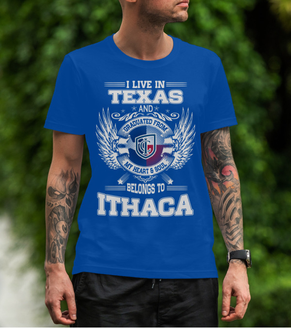 I Live In Texas Graduated From My Heart And Soul Belongs To Ithaca T-Shirt