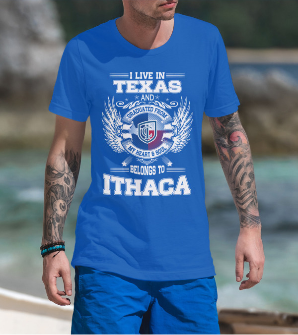 I Live In Texas Graduated From My Heart And Soul Belongs To Ithaca T-Shirt