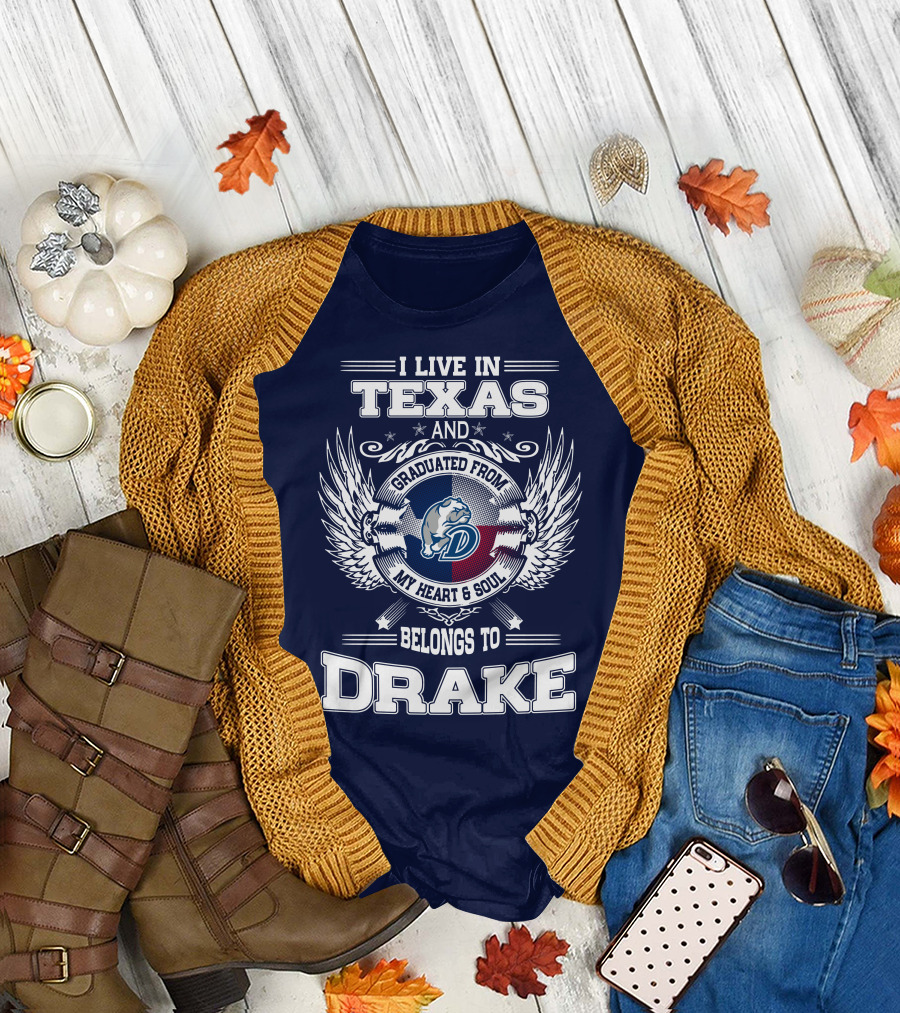 I LIVE IN TEXAS GRADUATED FROM DRAKE MY HEART SOUL BELONGS TO DRAKE T-Shirt