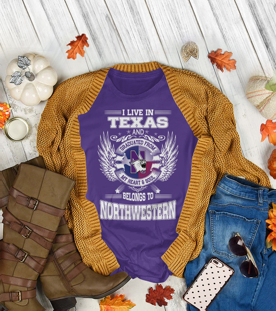 I Live in Texas and Graduated from My Heart and Soul Belongs to Northwestern T-Shirt