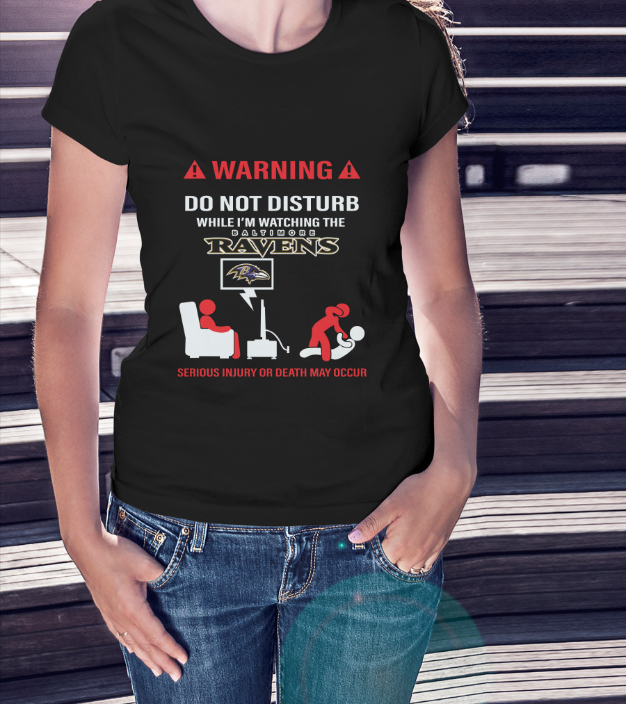 Warning Do Not Disturb While I'm Watching The Baltimore Ravens Serious Injury Or Death May Occur T-Shirt
