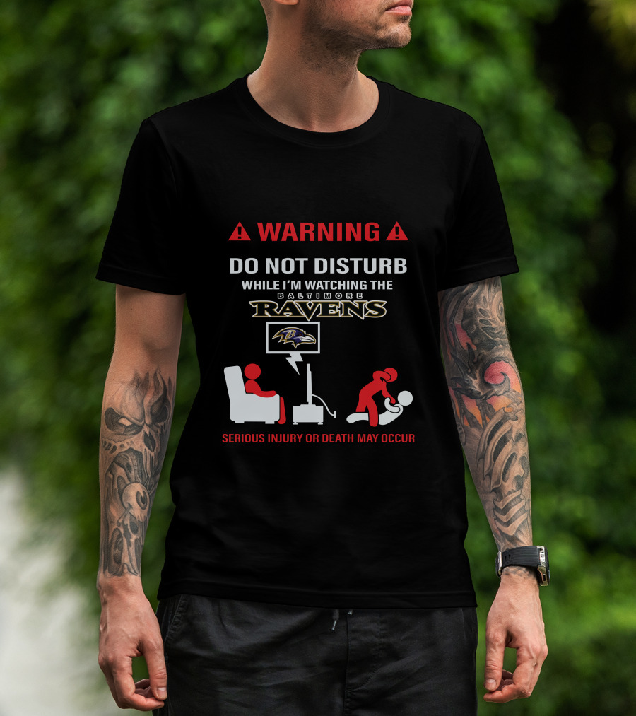 Warning Do Not Disturb While I'm Watching The Baltimore Ravens Serious Injury Or Death May Occur T-Shirt