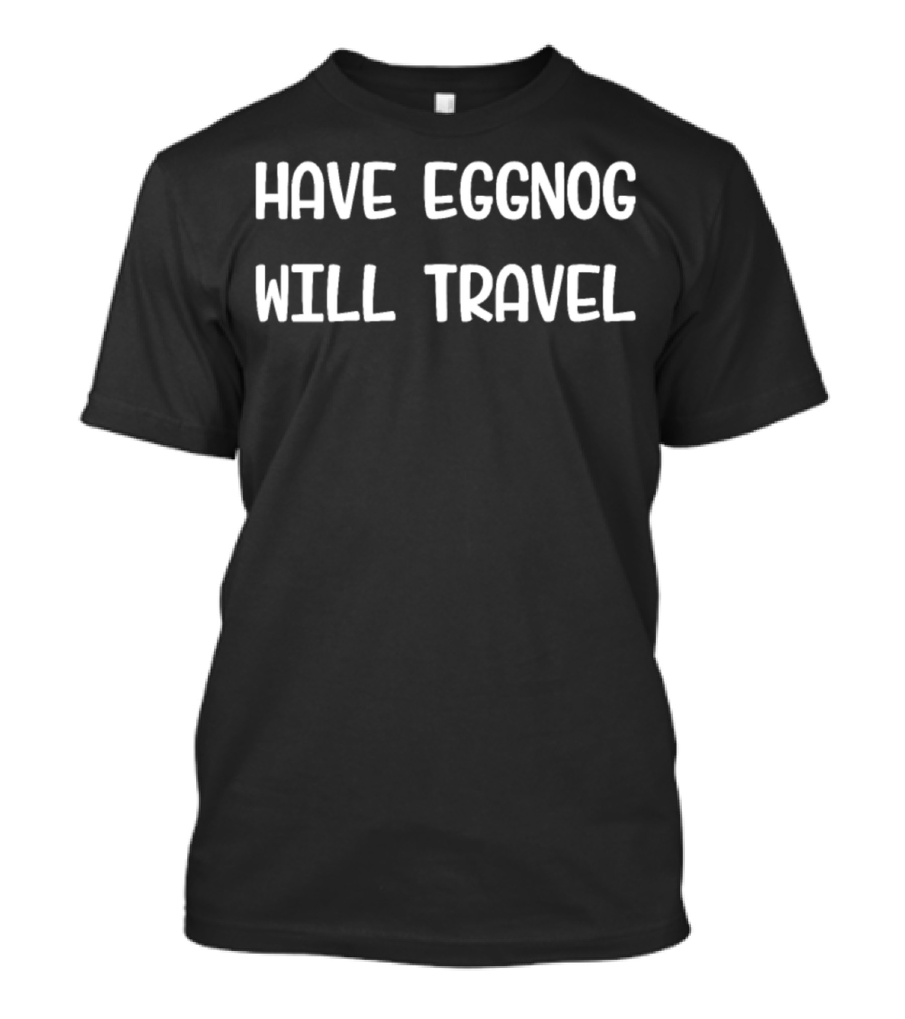 Have Eggnog Will Travel Holiday Adventure T-Shirt