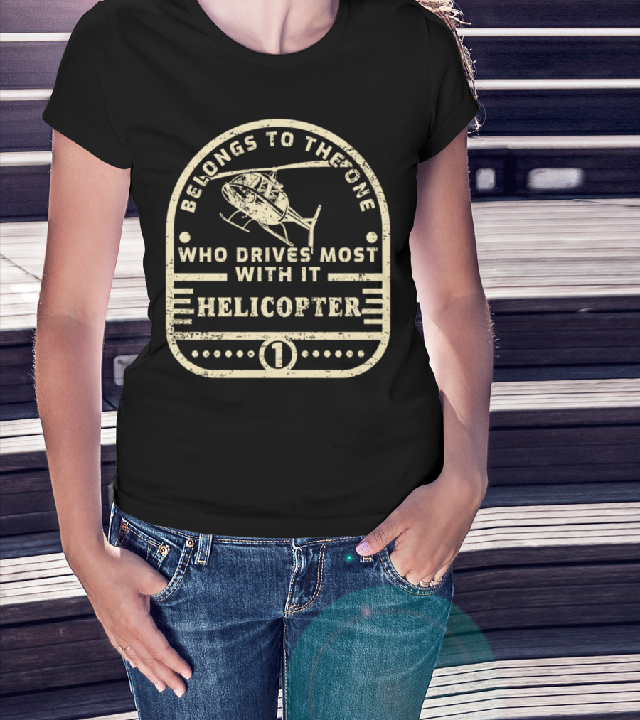 Belongs To The One Who Drives Most With It Helicopter T-Shirt