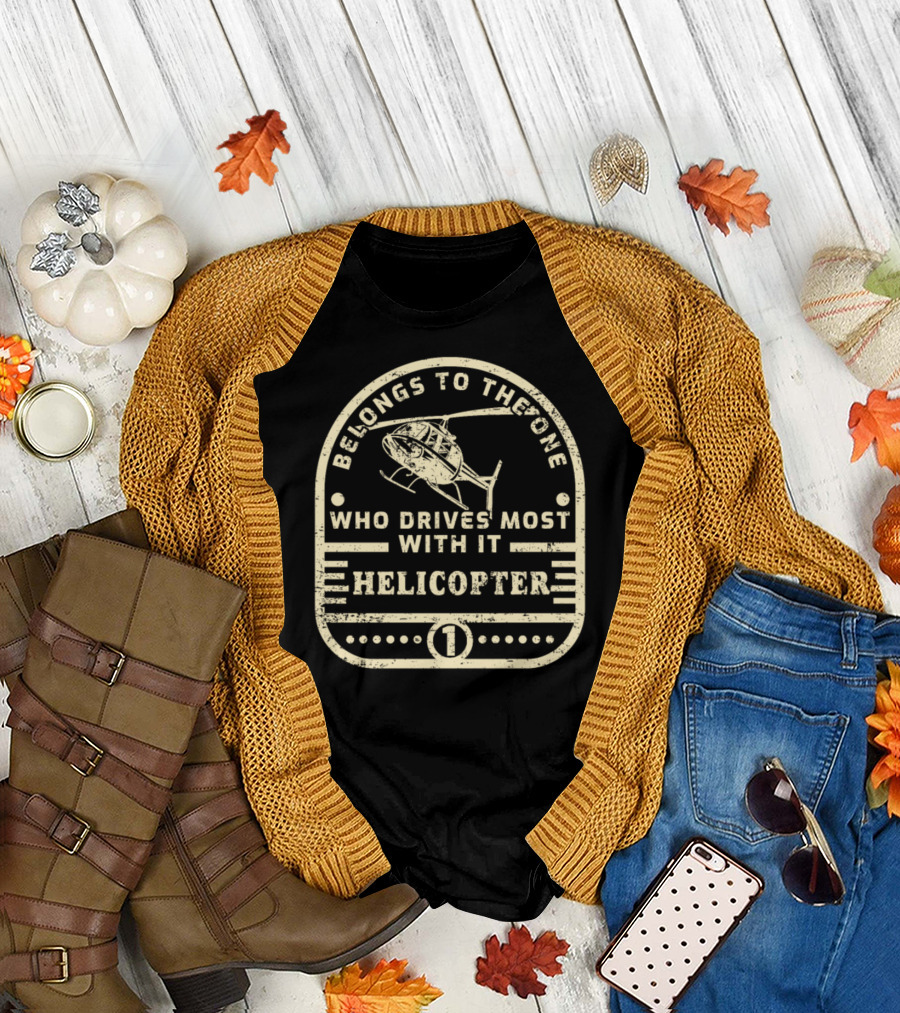 Belongs To The One Who Drives Most With It Helicopter T-Shirt