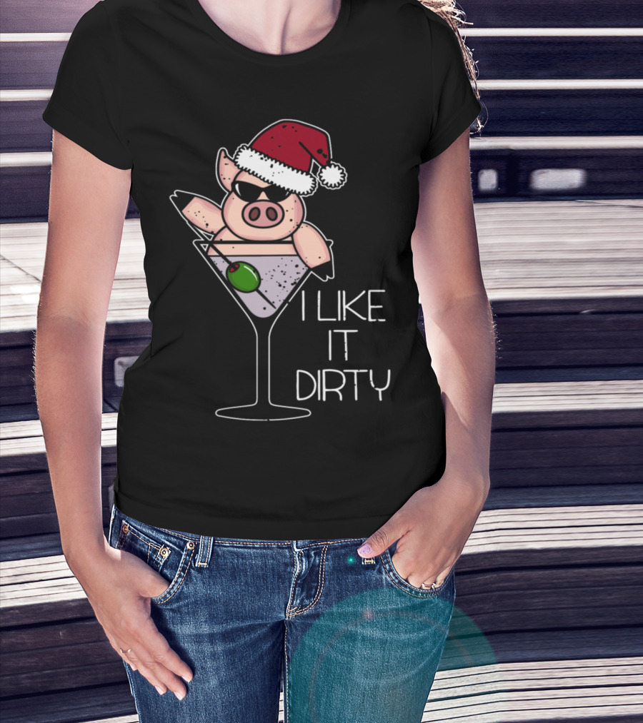I Like It Dirty Christmas Pig In Martini Glass Santa Hat T-Shirt