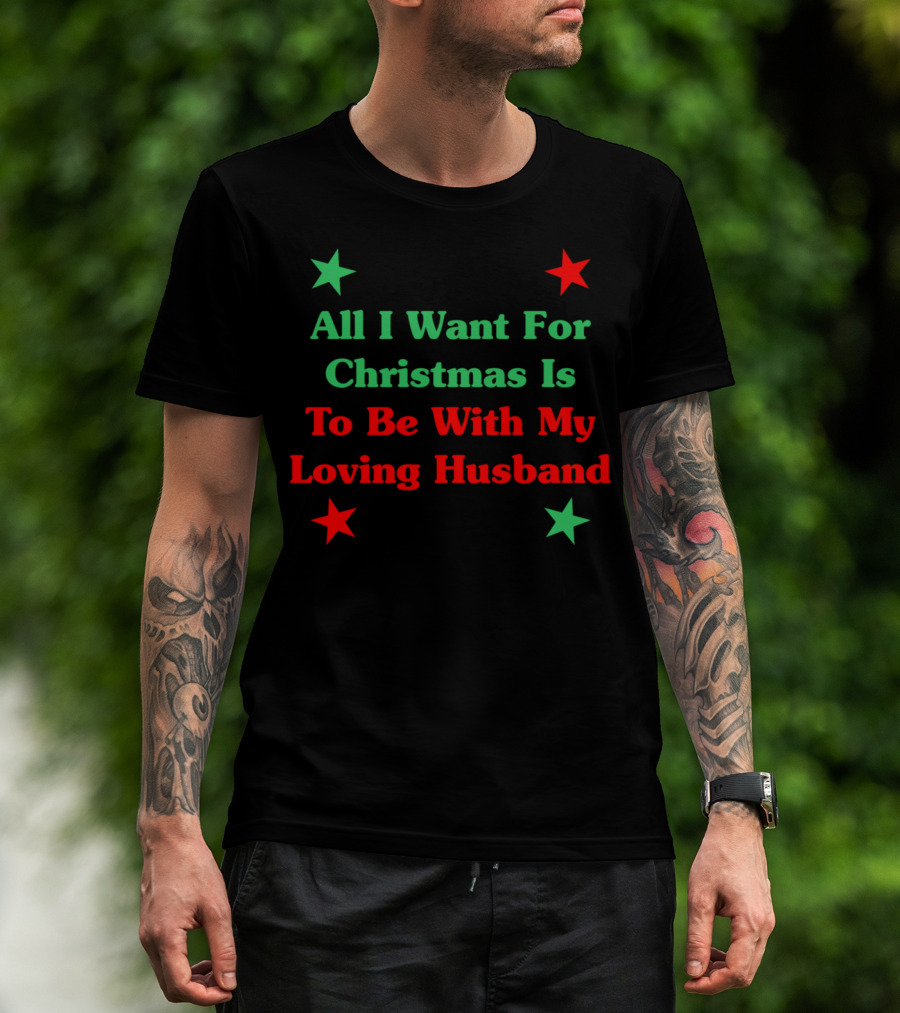 All I Want For Christmas Is To Be With My Loving Husband T-Shirt
