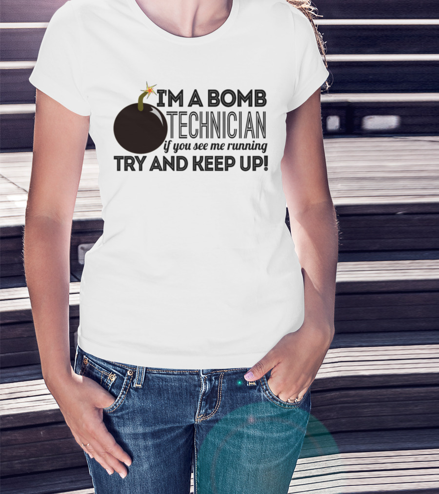 I'm A Bomb Technician If You See Me Running Try And Keep Up T-Shirt