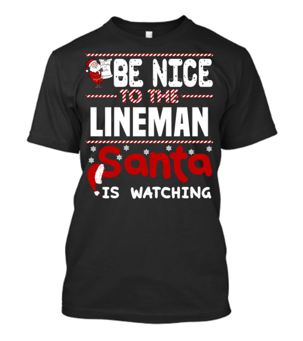 BE NICE TO THE LINEMAN SANTA IS WATCHING T-Shirt