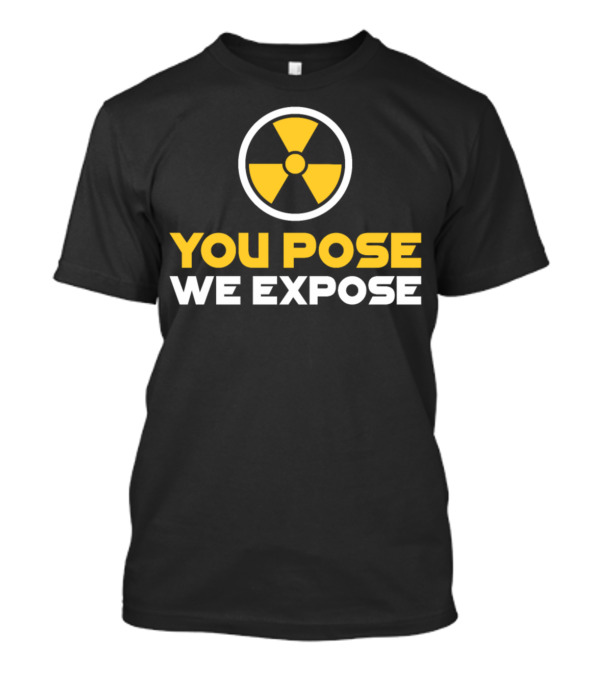 Radiology Xray Tech You Pose We Expose Radioactive Nuclear T-Shirt