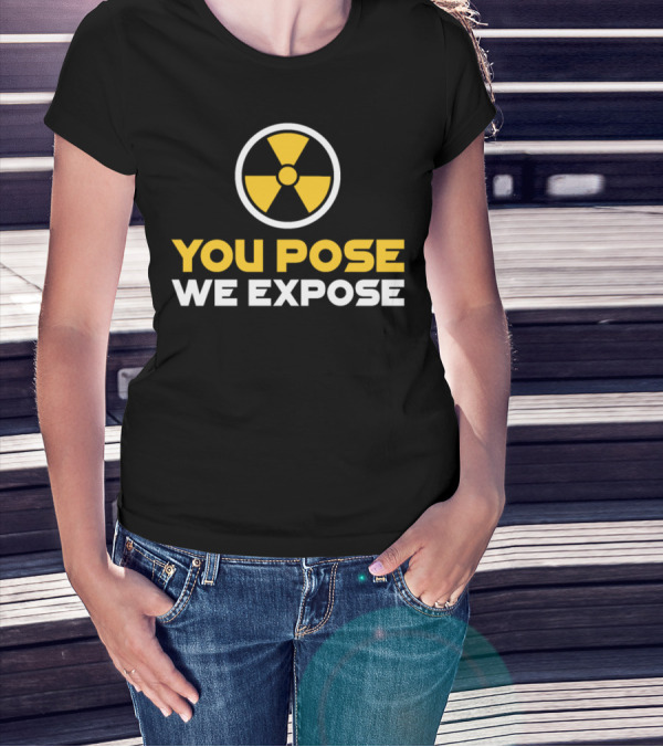 Radiology Xray Tech You Pose We Expose Radioactive Nuclear T-Shirt