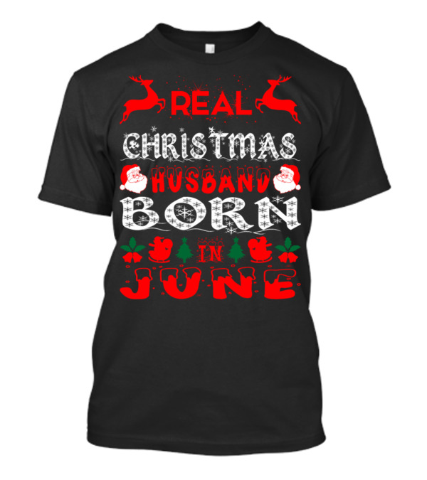 Real Christmas Husband Born In June Santa Reindeer Snowflakes T-Shirt