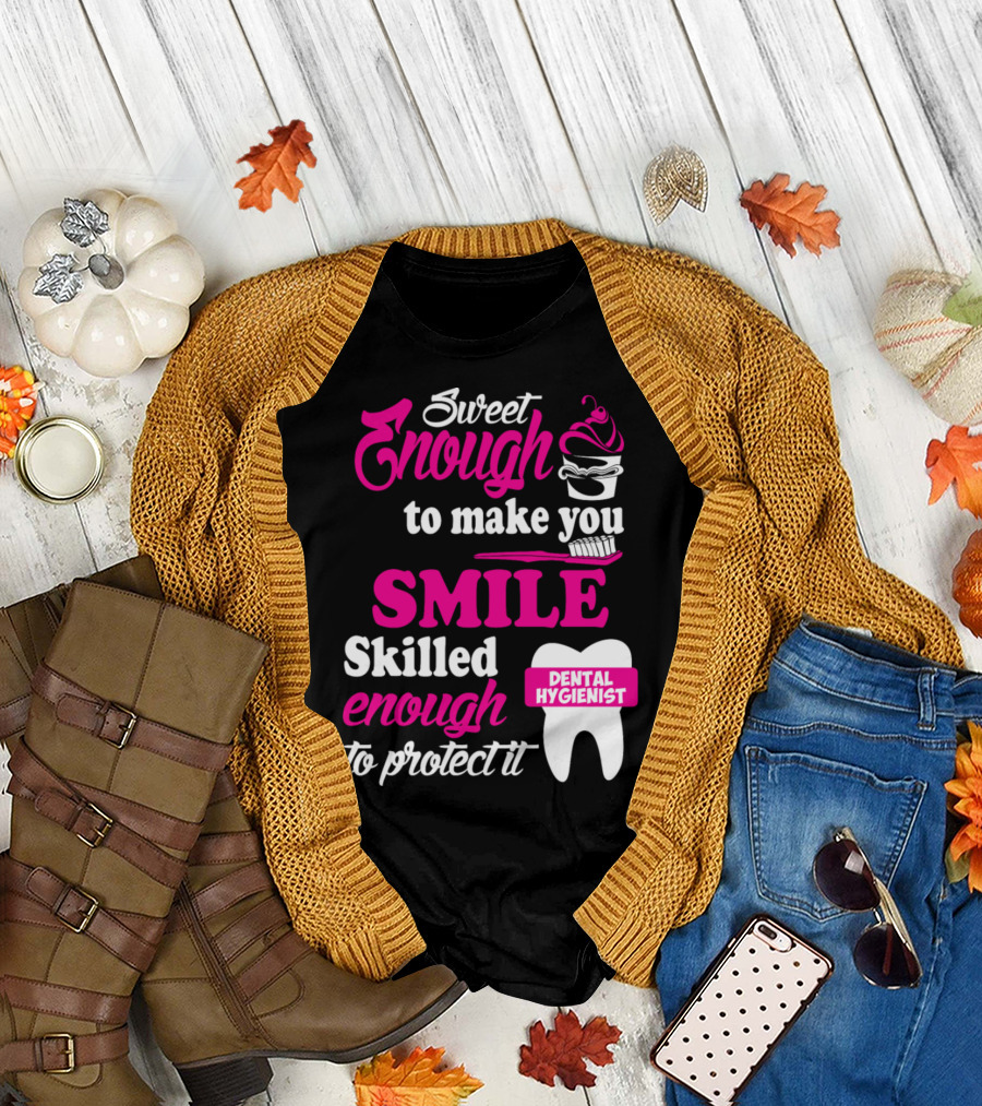 Sweet Enough to Make You Smile Skilled Enough to Protect It Dental Hygienist T-Shirt
