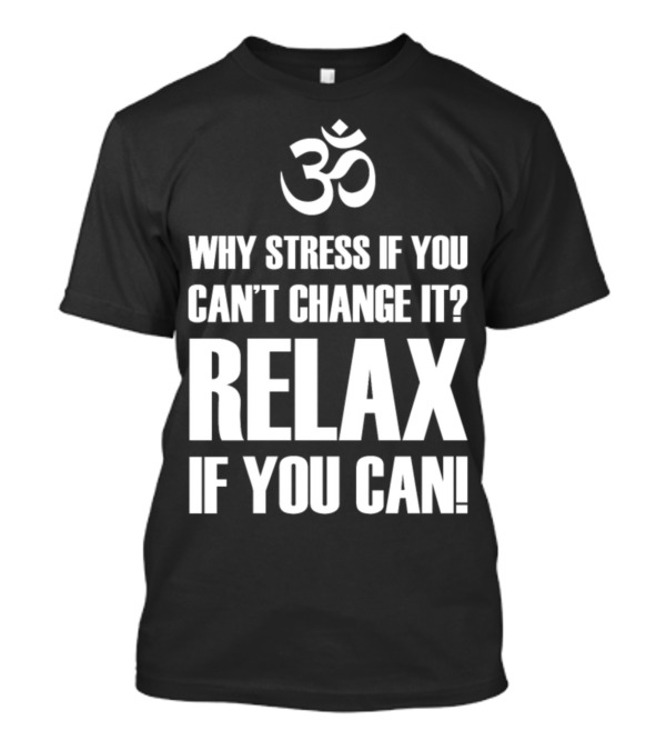 Om Symbol Why Stress If You Can't Change It Relax If You Can T-Shirt