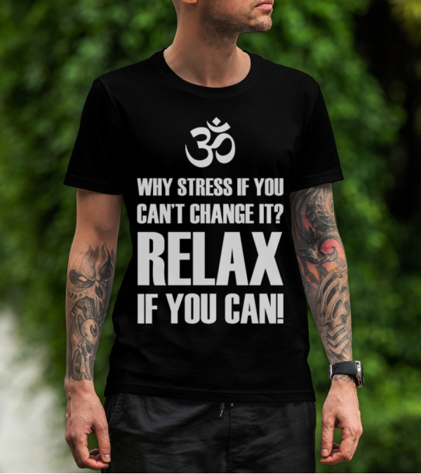 Om Symbol Why Stress If You Can't Change It Relax If You Can T-Shirt