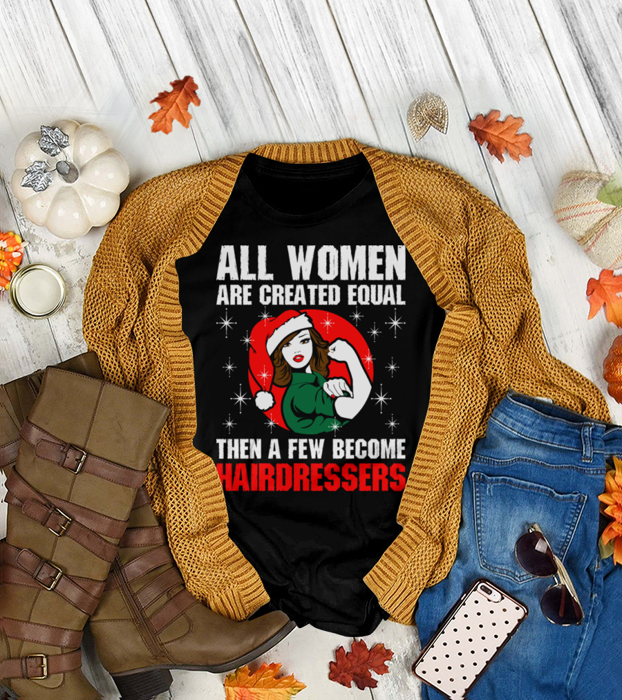 All Women Are Created Equal Then a Few Become Hairdressers Christmas Rosie the Riveter Santa Hat T-Shirt