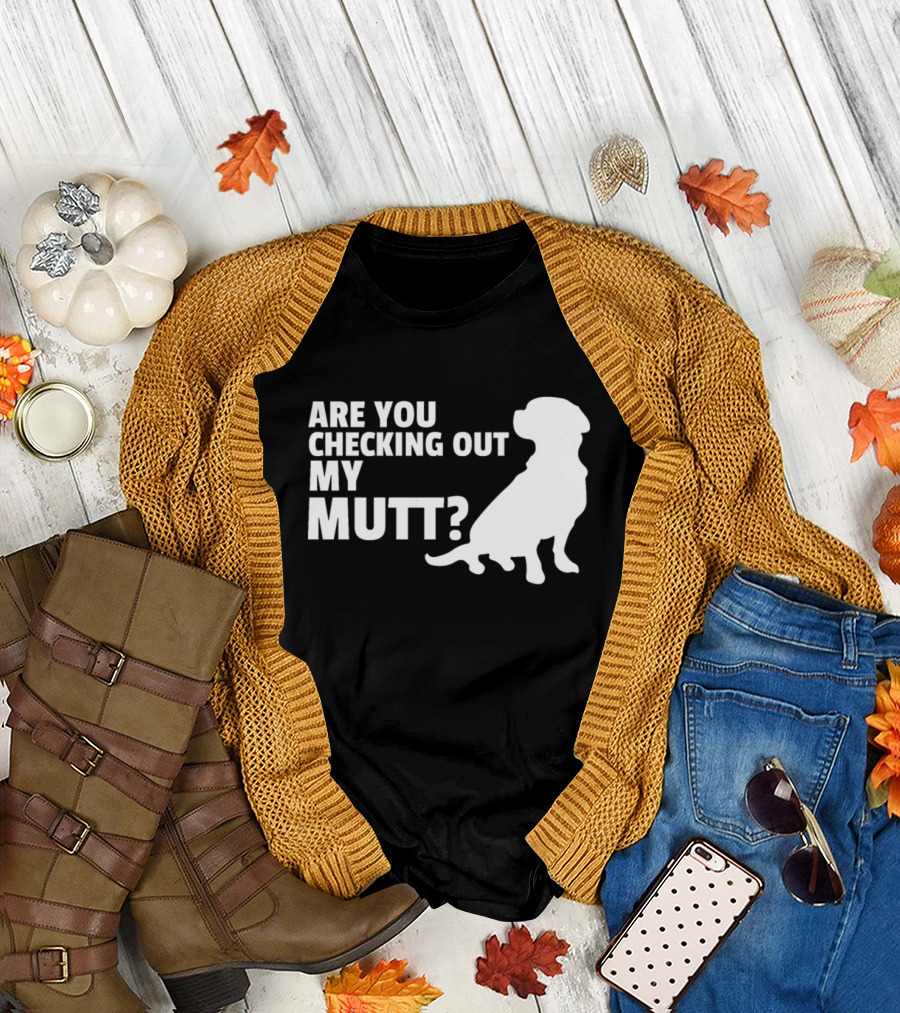 ARE YOU CHECKING OUT MY MUTT? FUNNY DOG SILHOUETTE PUN T-Shirt