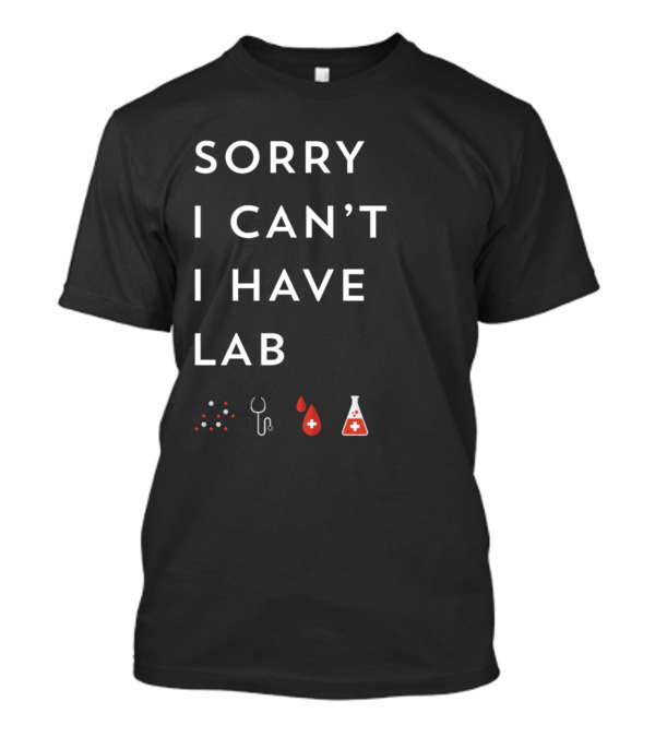 Sorry I Can't I Have Lab Funny Medical School Pre Med Student T-Shirt