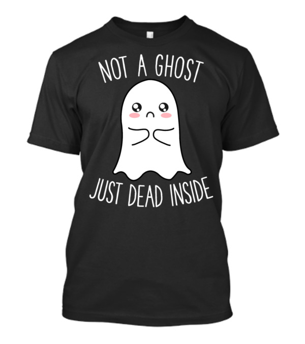 Not A Ghost Just Dead Inside Cute Funny Kawaii Ghost T-Shirt