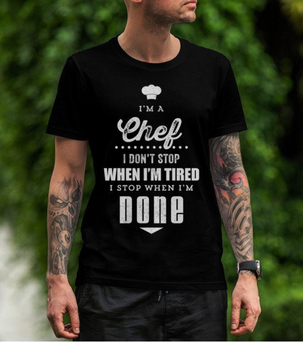I’m A Chef I Don’t Stop When I’m Tired I Stop When I’m Done Chef Hat T-Shirt
