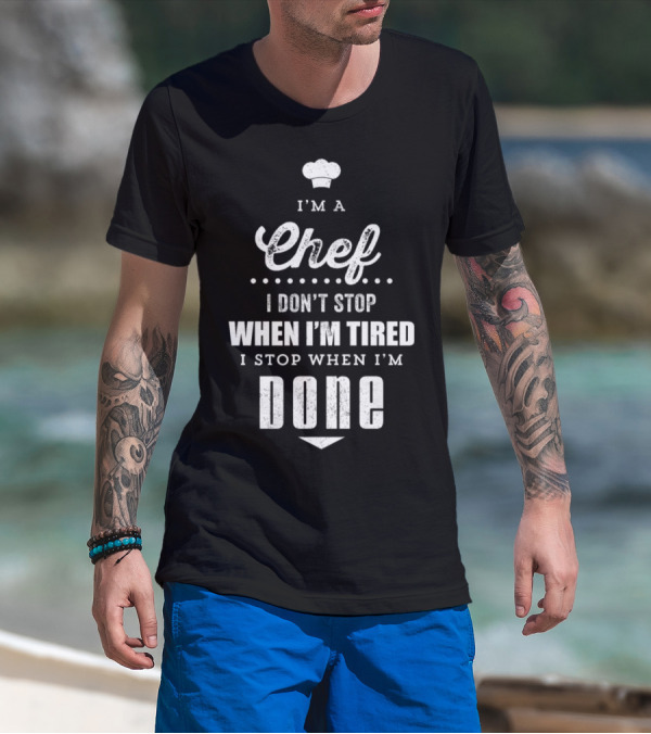 I’m A Chef I Don’t Stop When I’m Tired I Stop When I’m Done Chef Hat T-Shirt