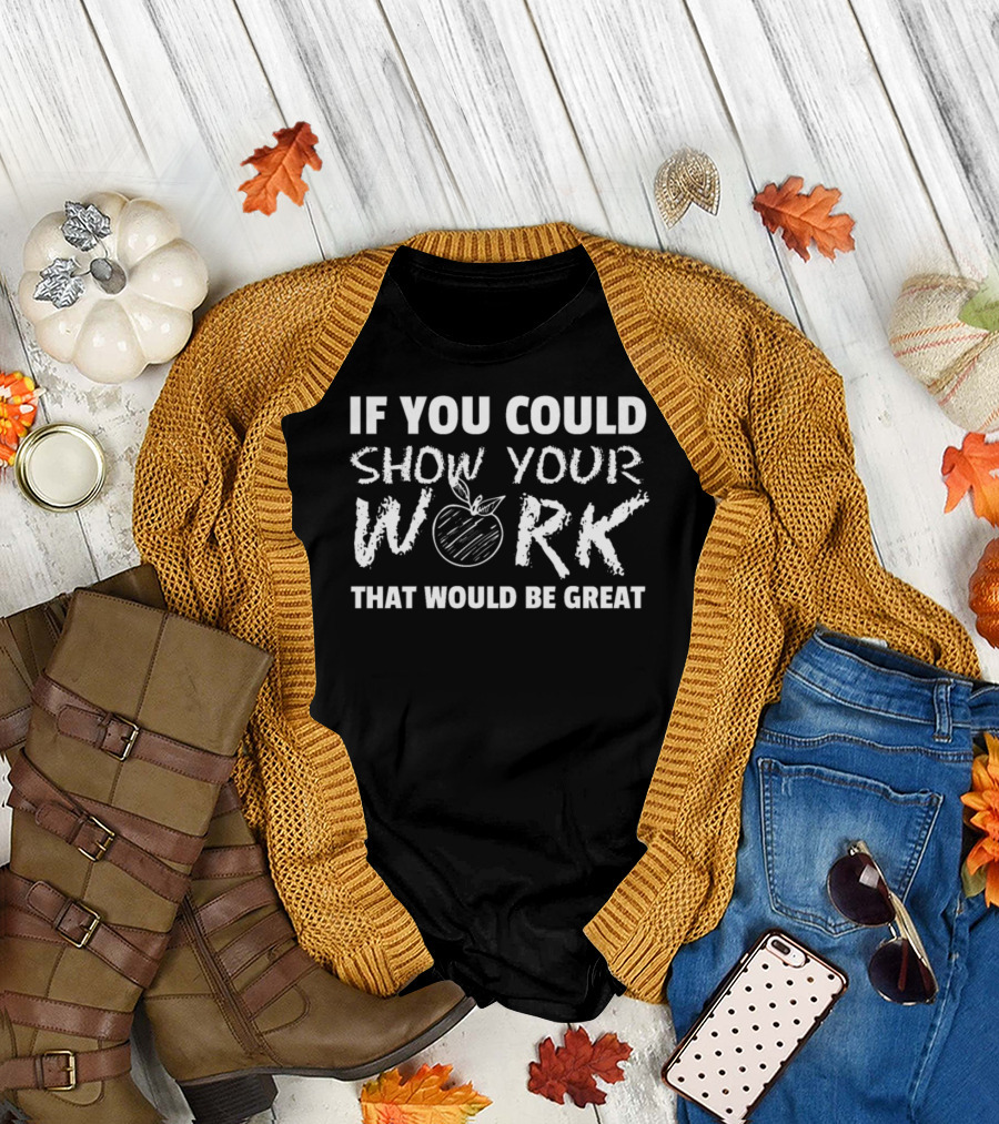 If You Could Show Your Work That Would Be Great T-Shirt