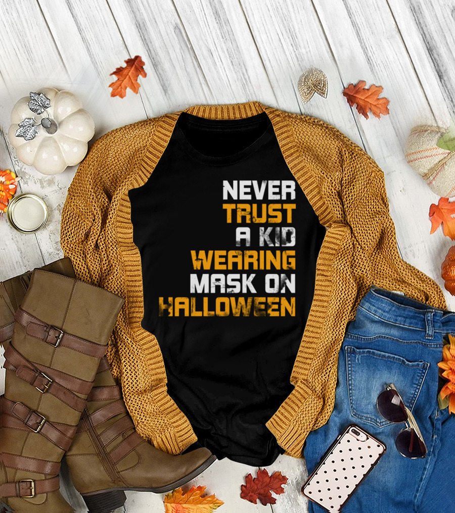 NEVER TRUST A KID WEARING MASK ON HALLOWEEN T-Shirt