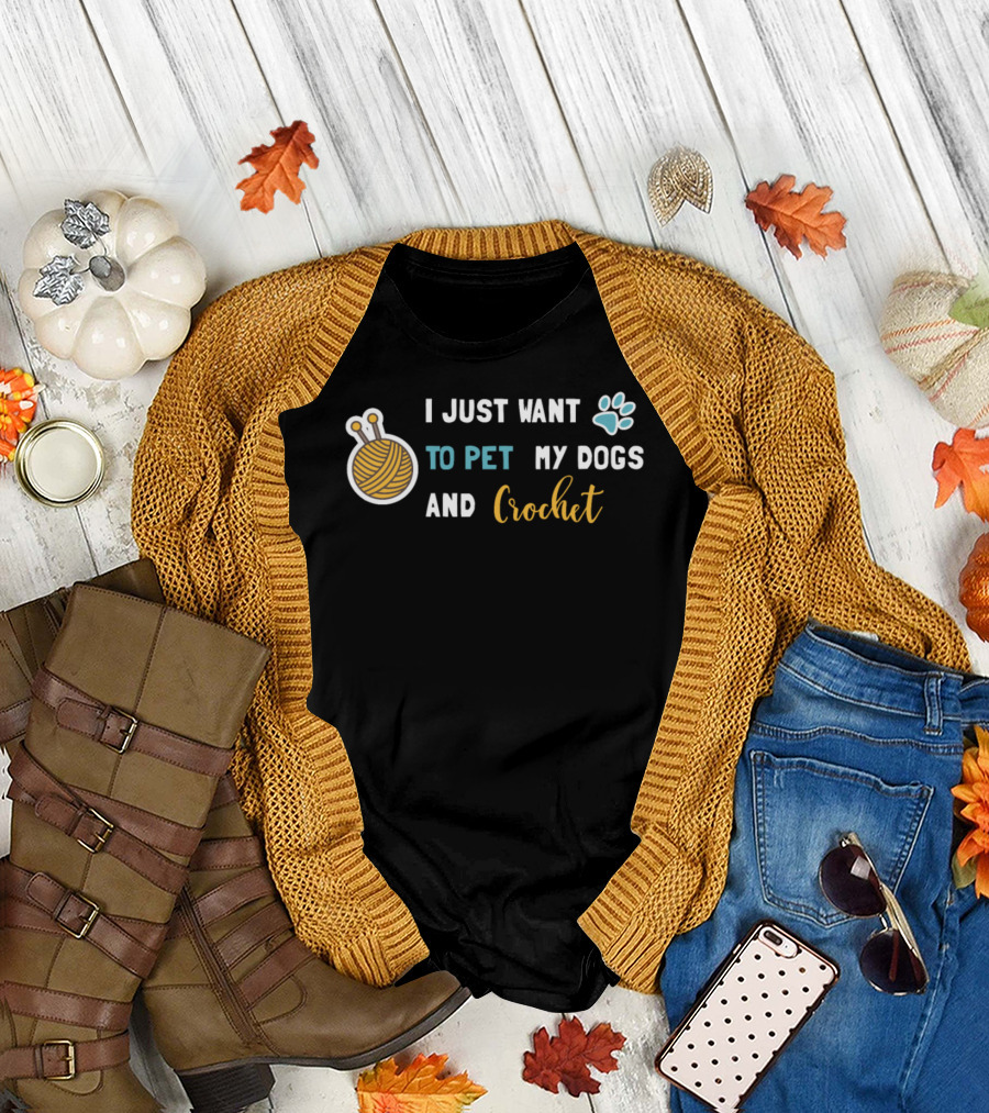 I Just Want To Pet My Dogs And Crochet Yarn Life T-Shirt