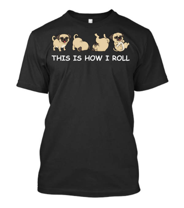 This Is How I Roll Cute Pug Dog T-Shirt