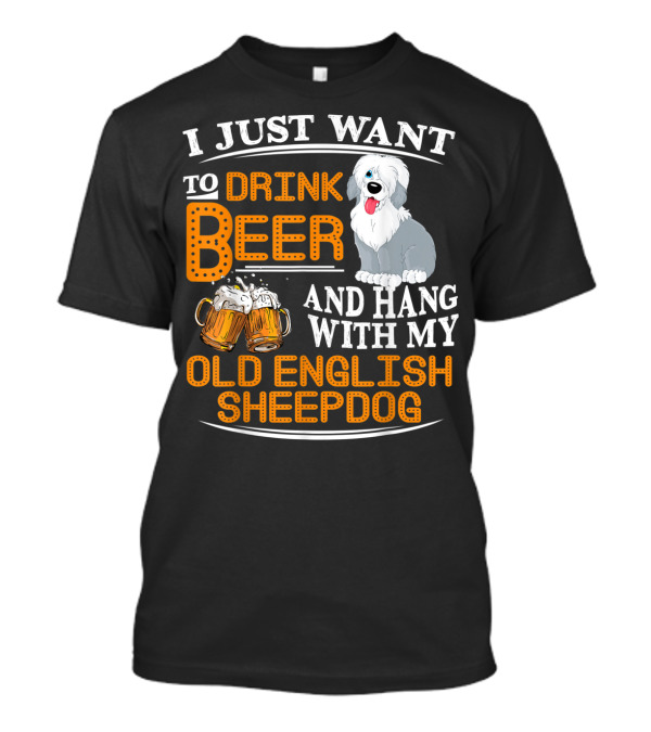 I Just Want To Drink Beer And Hang With My Old English Sheepdog T-Shirt