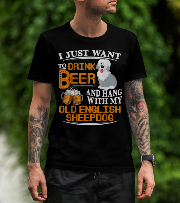 I Just Want To Drink Beer And Hang With My Old English Sheepdog T-Shirt