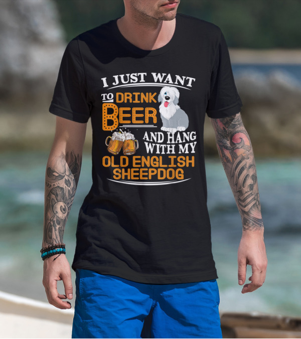 I Just Want To Drink Beer And Hang With My Old English Sheepdog T-Shirt