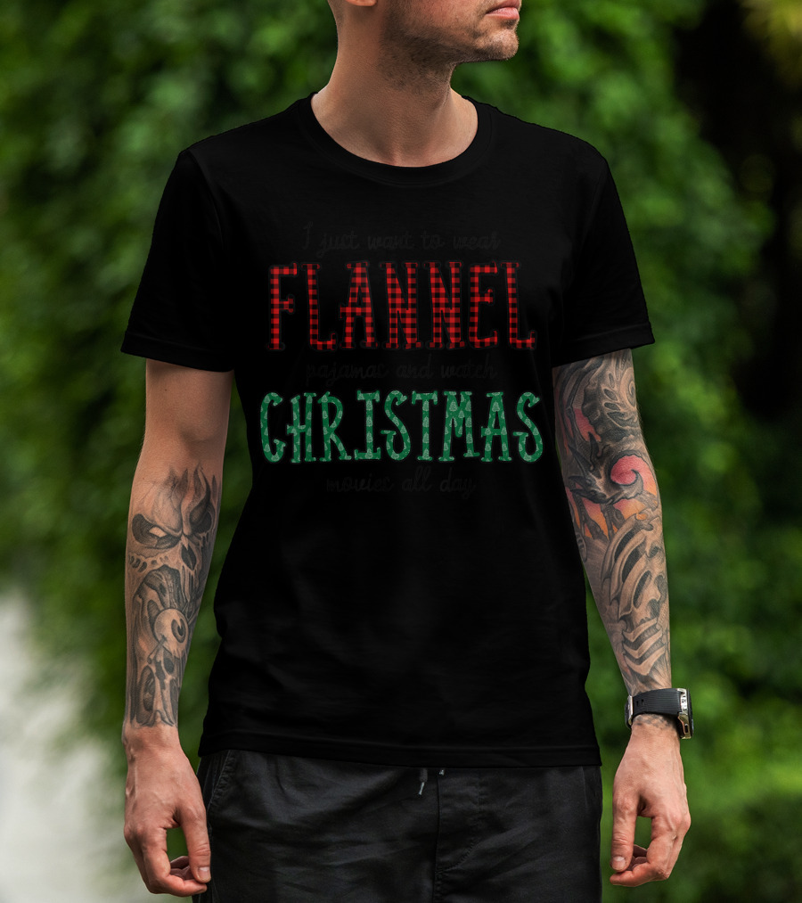 I Just Want To Wear Flannel Pajamas And Watch Christmas Movies All Day T-Shirt