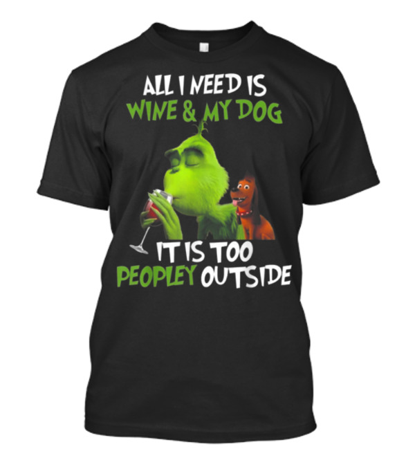 ALL I NEED IS WINE And MY DOG IT IS TOO PEOPLEY OUTSIDE T-Shirt