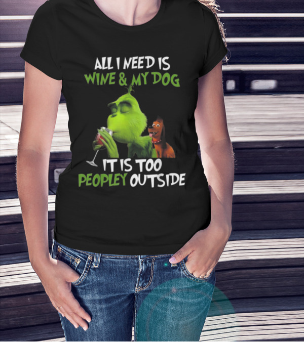 ALL I NEED IS WINE And MY DOG IT IS TOO PEOPLEY OUTSIDE T-Shirt
