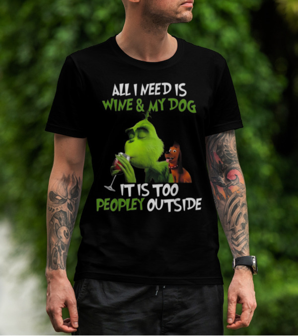 ALL I NEED IS WINE And MY DOG IT IS TOO PEOPLEY OUTSIDE T-Shirt