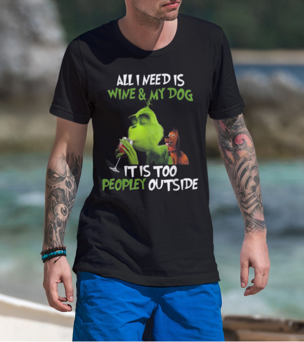 ALL I NEED IS WINE And MY DOG IT IS TOO PEOPLEY OUTSIDE T-Shirt