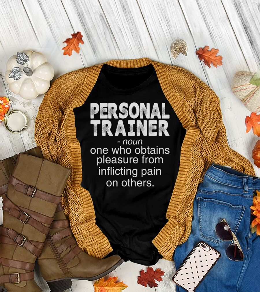 PERSONAL TRAINER NOUN ONE WHO OBTAINS PLEASURE FROM INFLICTING PAIN ON OTHERS T-Shirt