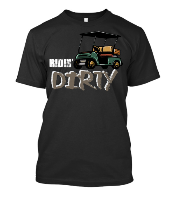 Ridin' Dirty Golf Cart T-Shirt