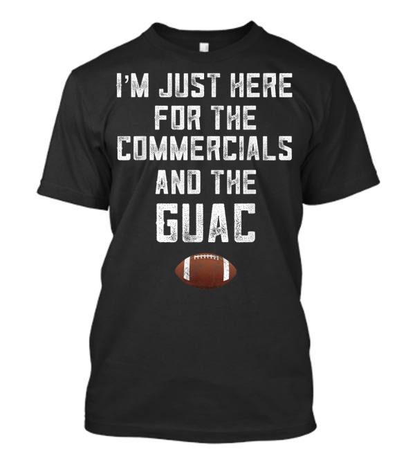 I'm Just Here For The Commercials And The Guac Football T-Shirt