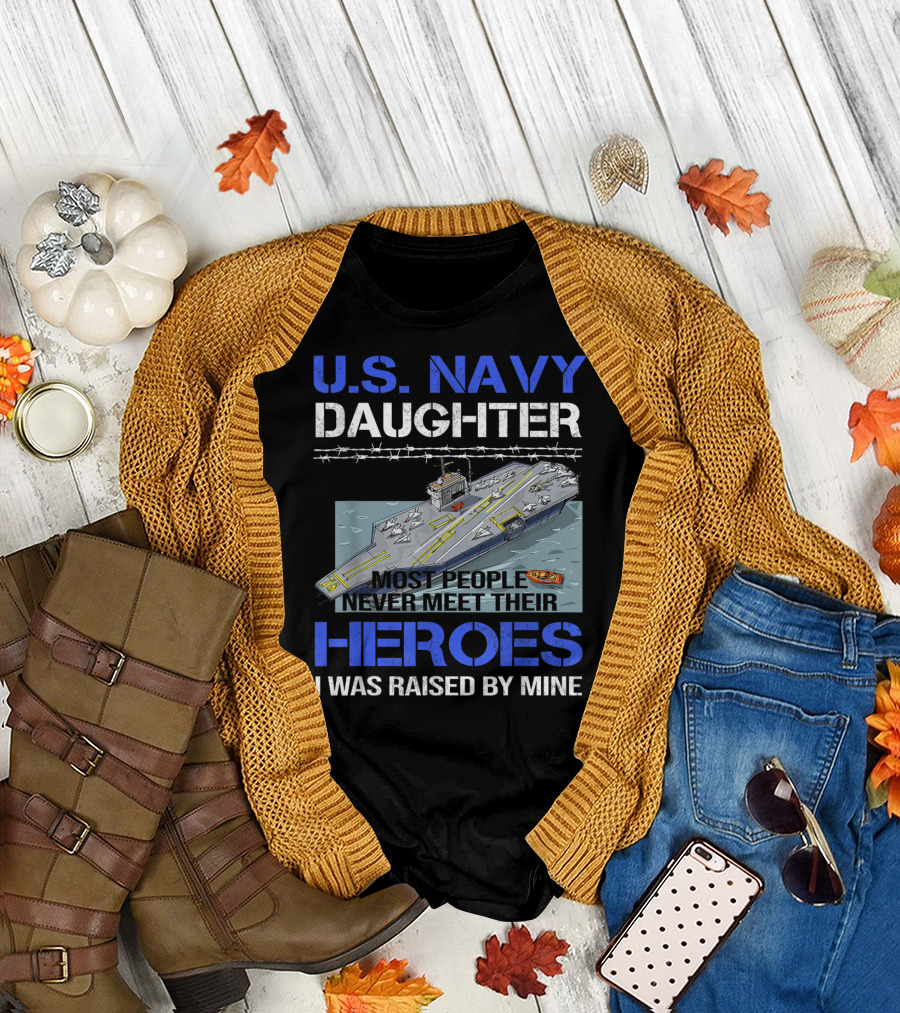 U.S. Navy Daughter Most People Never Meet Their Heroes I Was Raised By Mine T-Shirt