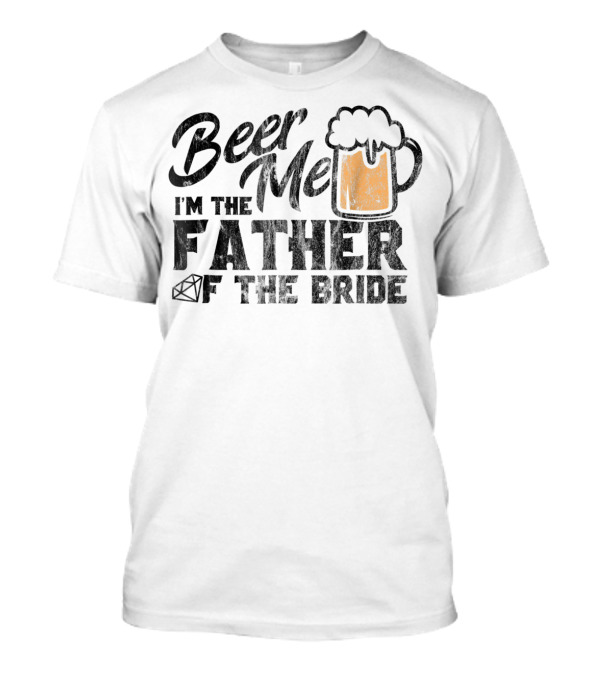 Beer Me I'm The Father Of The Bride T-Shirt