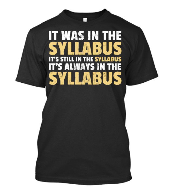 It Was In The Syllabus It's Still In The Syllabus It's Always In The Syllabus T-Shirt